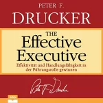 Peter F. Drucker: The Effective Executive: Effektivität und Handlungsfähigkeit in der Führungsrolle gewinnen