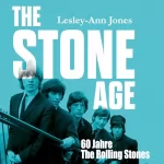 Lesley-Ann Jones: The Stone Age: 60 Jahre The Rolling Stones