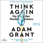 Adam Grant, Ursula Pesch - Übersetzer: Think Again - Die Kraft des flexiblen Denkens: Was wir gewinnen, wenn wir unsere Pläne umschmeißen
