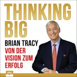 Brian Tracy: Thinking Big - Von der Vision zum Erfolg: 