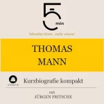 Jürgen Fritsche: Thomas Mann - Kurzbiografie kompakt: 5 Minuten - Schneller hören - mehr wissen!
