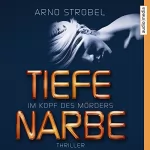 Arno Strobel: Tiefe Narbe: Im Kopf des Mörders 1