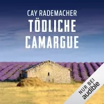 Cay Rademacher: Tödliche Camargue. Ein Provence-Krimi: Capitaine Roger Blanc 2