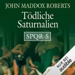 John Maddox Roberts: Tödliche Saturnalien: SPQR 5