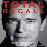 Arnold Schwarzenegger: Total Recall: Die wahre Geschichte meines Lebens