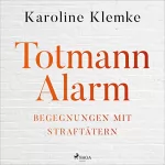 Karoline Klemke: Totmannalarm - Begegnungen mit Straftätern: 