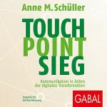 Anne M. Schüller: Touch. Point. Sieg: Kommunikation in Zeiten der digitalen Transformation