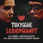 Jens Söring: Toxische Leidenschaft: Die wahre Liebesgeschichte von Jens Söring und Elizabeth Haysom