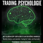 Thomas Dahlmann: Trading Psychologie: Mit klarem Kopf erfolgreich an der Börse Handeln - Mentale Analyse und mentales Training für Trader und Daytrader
