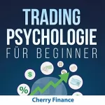 Cherry Finance: Tradingpsychologie für Beginner: Lernen Sie wie die Aktien Profis zu handeln & zu denken - Alles über Aktien Handel, Mentaltraining und Trading Strategien ... Erkenntnisse für 2019: 