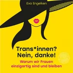 Eva Engelken: Trans*Innen? Nein, danke!: Warum wir Frauen einzigartig sind und bleiben