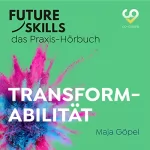 Maja Göpel: Transformabilität: Future Skills - Das Praxis-Hörbuch
