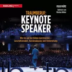 Felix Plötz: Traumberuf - Keynote Speaker: Wie Sie als Redner durchstarten - Geschäftsmodell, Kundenakquise und Vorbereitung
