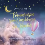 Lorena Kibitz: Traumreisen zum Einschlafen für Kinder: Magische Gute-Nacht-Geschichten zum Entspannen und Einschlafen für kleine Abenteurer und Entdecker