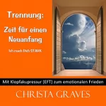 Christa Graves: Trennung - Zeit für einen Neuanfang: Mit Klopfakupressur zum emotionalen Frieden