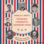 Ronald D. Gerste: Trinker, Cowboys, Sonderlinge: Die 13 seltsamsten Präsidenten der USA