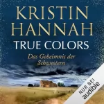 Kristin Hannah, Gabriele Weber-Jarić - Übersetzer: True Colors: Das Geheimnis der Schwestern