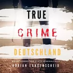 Adrian Langenscheid: True Crime Deutschland: True Crime International 1