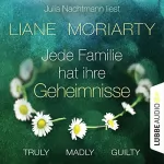 Liane Moriarty: Truly Madly Guilty: Jede Familie hat ihre Geheimnisse