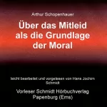 Arthur Schopenhauer: Über das Mitleid als die Grundlage der Moral: 