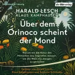 Harald Lesch, Klaus Kamphausen: Über dem Orinoco scheint der Mond: Warum wir die Natur des Menschen neu begreifen müssen, um die Welt von morgen zu gestalten