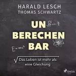 Harald Lesch, Thomas Schwartz: Unberechenbar: Das Leben ist mehr als eine Gleichung