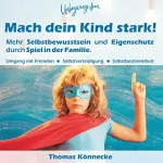 Thomas Könnecke: Unbezwingbar - Mach dein Kind stark!: Mehr Selbstbewusstsein und Eigenschutz durch Spiel in der Familie