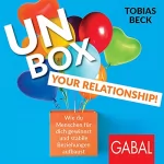Tobias Beck: Unbox your Relationship!: Wie du Menschen für dich gewinnst und stabile Beziehungen aufbaust