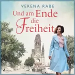 Verena Rabe: Und am Ende die Freiheit: 