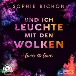 Sophie Bichon: Und ich leuchte mit den Wolken: Love is Love 1