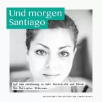 Samira Mousa: Und morgen Santiago: Auf dem Jakobsweg zu mehr Zuversicht und Glück. Mit Multipler Sklerose