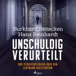 Hans Reinhardt, Burkhard Benecken: Unschuldig verurteilt: Zwei Strafverteidiger über den Albtraum Justizirrtum