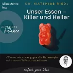 Dr. Matthias Riedl: Unser Essen - Killer und Heiler: Wie wir etwas gegen die Katastrophe auf unseren Tellern tun können