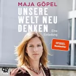 Maja Göpel: Unsere Welt neu denken: Eine Einladung