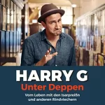 Harry G: Unter Deppen: Vom Leben mit den Isarpreißn und anderen Rindviechern