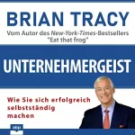 Brian Tracy: Unternehmergeist: Wie Sie sich erfolgreich selbstständig machen