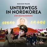Rüdiger Frank: Unterwegs in Nordkorea: Eine Gratwanderung: 