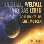 Harald Lesch, Josef Gaßner: Urknall, Weltall und das Leben: Vom Nichts bis heute Morgen