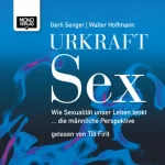 Gerti Senger, Walter Hoffmann: Urkraft Sex: Wie Sexualität unser Leben lenkt... die männliche Perspektive: 