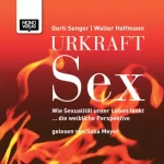Gerti Senger, Walter Hoffmann: Urkraft Sex: Wie Sexualität unser Leben lenkt... die weibliche Perspektive: 