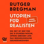 Rutger Bregman: Utopien für Realisten: Die Zeit ist reif für die 15-Stunden-Woche, offene Grenzen und das bedingungslose Grundeinkommen