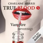 Charlaine Harris: Vampire bevorzugt: True Blood 5
