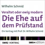 Wilhelm Schmid: Veraltet oder ewig modern - Die Ehe auf dem Prüfstand: 
