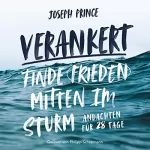 Joseph Prince, Thilo Niepel: Verankert: Finde Frieden mitten im Sturm - Andachten für 28 Tage