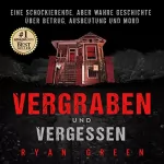 Ryan Green: Vergraben und Vergessen: Eine schockierende, aber wahre Geschichte über Betrug, Ausbeutung und Mord (Wahres Verbrechen)