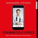 Alexander Stevens: Verhängnisvolle Affären: Wenn Online-Dates beim Anwalt landen