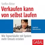 Steffen Ritter: Verkaufen kann von selbst laufen: Wie Topverkäufer mit System mehr Umsatz erzielen