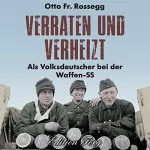 Otto Fr. Rossegg: Verraten und verheizt: Als Volksdeutscher bei der Waffen-SS