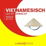 Lingo Wave: Vietnamesisch Leicht Gemacht - Absoluter Anfänger - Teil 1 von 3: 