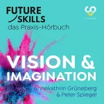 Annekathrin Grüneberg, Peter Spiegel: Vision & Imagination: Future Skills - Das Praxis-Hörbuch